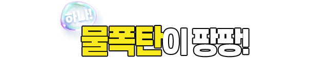 하나! 물폭탄이 팡팡!